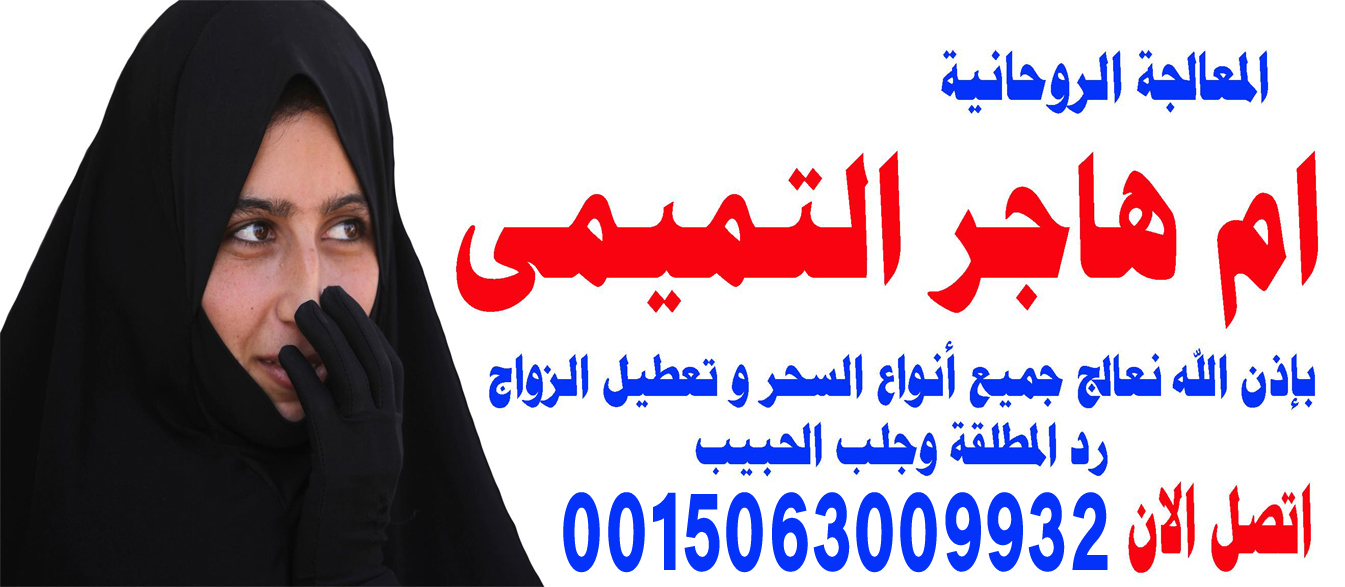 شيخ روحاني مضمون يعالج بدون مقابل ام هاجر التميمي شيخة مجربة ومضمونة حل المشاكل الزوجية 0015063009932